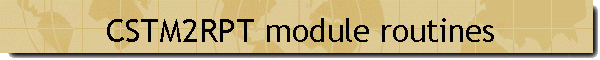 CSTM2RPT module routines